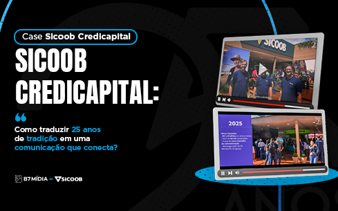 Case Sicoob Credicapital: como traduzir 25 anos de tradição em uma comunicação que conecta?